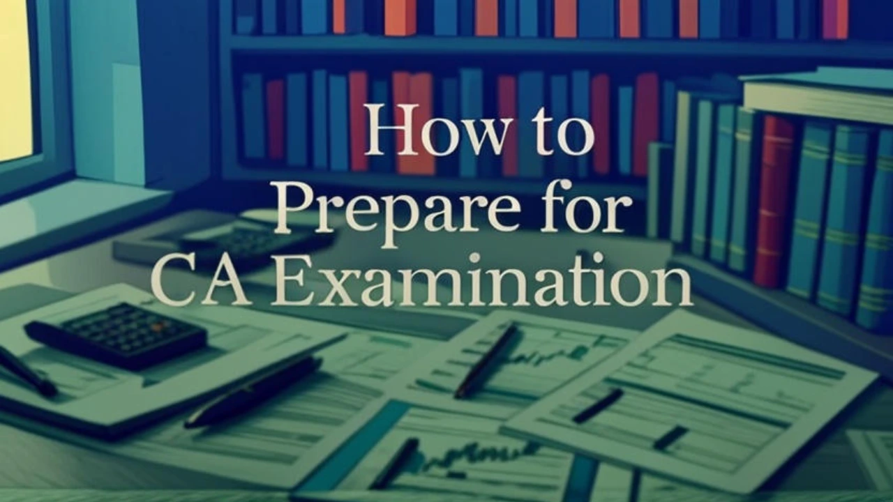 How to Prepare for CA Examination – CA Exam Preparation के लिए बेहतरीन टिप्स